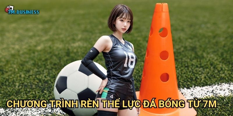 Rèn thể lực đá bóng 7m - Nền tảng của mọi kỹ thuật 2 Chương trình rèn thể lực đá bóng từ 7m