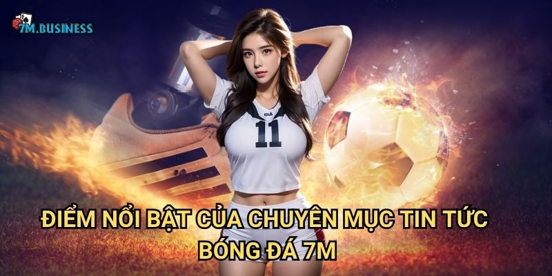 Điểm nổi bật của chuyên mục tin tức bóng đá 7m
