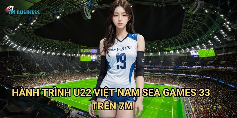 Hành trình U22 Việt Nam SEA Games 33 trên 7m