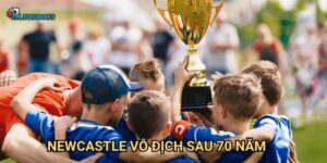 Newcastle vô địch sau 70 năm 7m - Kỳ tích lịch sử được tạo nên