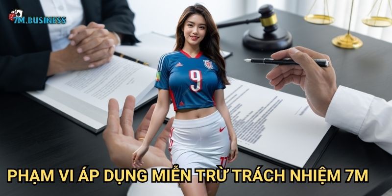 Phạm vi áp dụng miễn trừ trách nhiệm 7m