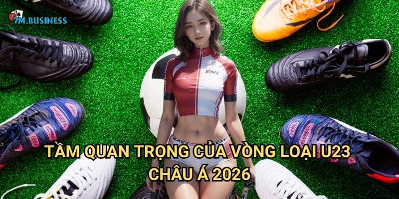 Vòng loại U23 châu Á 2026 7m - Cơ hội cho thế hệ trẻ 3 Tầm quan trọng của vòng loại U23 châu Á 2026