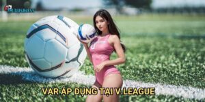 VAR áp dụng tại V.League 7m - Công nghệ hiện đại hóa bóng đá